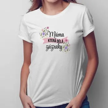 Žertovný předmět Máma, která dělá zázraky - dámské tričko s potiskem