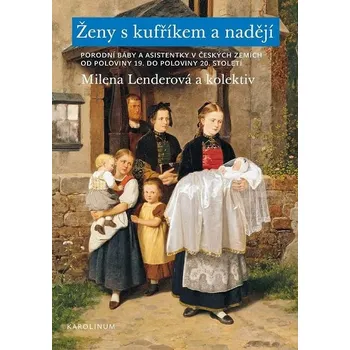 Kniha Ženy s kufříkem a nadějí: Porodní báby a asistentky v českých zemích od poloviny 19. do poloviny 20. století - Milena Lenderová a kol. (2020) [E-kniha]