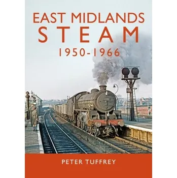 East Midlands Steam 1950 - 1966 - Tuffrey, Peter