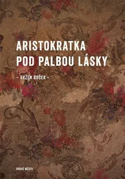 Aristokratka pod palbou lásky - Evžen Boček (2022, pevná)
