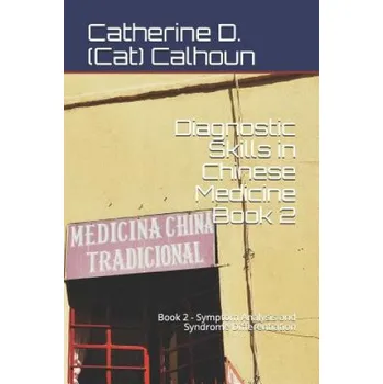 Cizojazyčná kniha Diagnostic Skills in Chinese Medicine - Book 2: Symptom Analysis and Syndrome Differentiation – Catherine D (Cat) Calhoun (EN)