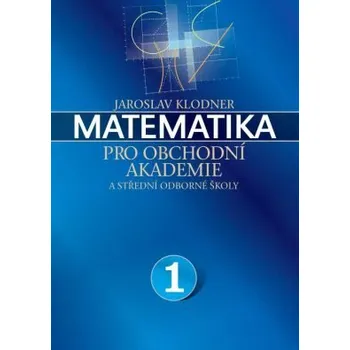Matematika Matematika pro obchodní akademie - I. díl - Jaroslav Klodner