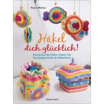 Häkel dich glücklich! Kunterbunte Deko-Ideen für Einsteigerinnen & Häkelfans - Matos, Paula