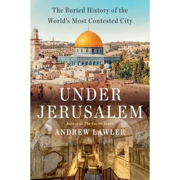 Under Jerusalem: The Buried History of the World's Most Contested City – Lawler,Andrew (EN)