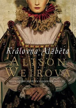 Kniha Královna Alžběta: Sňatkové hry největší z anglických panovnic - Alison Weirová (2021) [E-kniha]