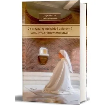 Co można opowiedzieć strojem? Semantyka strojów... - Rotter Lucyna