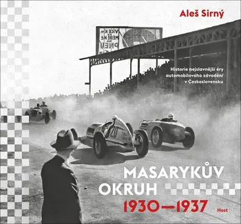 Masarykův okruh 1930-1937: Historie nejslavnější éry automobilového závodění v Československu - Aleš Sirný (2022, pevná)
