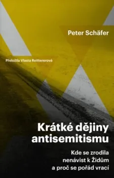 kniha Krátké dějiny antisemitismu: Kde se zrodila nenávist k Židům a proč se pořád vrací - Peter Schäfer (2022, pevná)