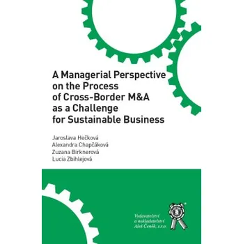 A Managerial Perspective on the Process of Cross Border M A as a Challenge for Sustainable Business - Hečková Jaroslava Chapčáková Alexandra Birknerová Zuzana Zbihlejová Lucia