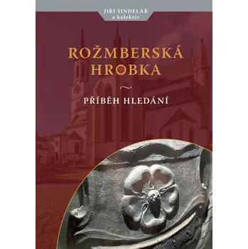 Rožmberská hrobka: Příběh hledání - Jiří Šindelář (2022, pevná)