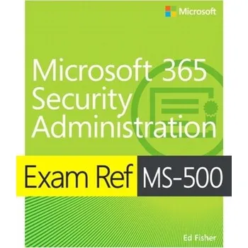 Technika Exam Ref MS-500 Microsoft 365 Security Administration - Fisher, Ed; Chamberlain, Nate