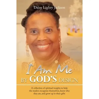 I Am Me by Gods Design: A Collection of Spiritual Insights to Help the Readers Recognize Themselves, Know Who They Are, and Grow up in Their G - (Jackson Daisy Lighty)(Paperback) (9781665579070)