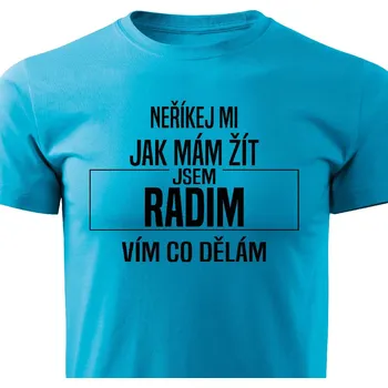 Pánská móda Pánské tričko Neříkej mi jak mám žít Radim Barva: Tyrkysová, Velikost: XXXL
