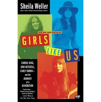 Girls Like Us: Carole King, Joni Mitchell, Carly Simon - and the Journey of a Generation – Sheila Weller (EN)