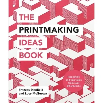 Populárně naučná literatura pro dospělé The Printmaking Ideas Book - Stanfield, Frances; McGeown, Lucy