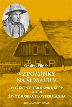 Vzpomínky na Šumavu V: Pověstný obr Rankl-Sepp aneb Život Josefa Klostermanna - Ondřej Fibich (2023, brožovaná)