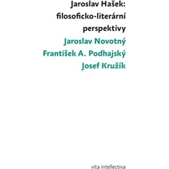 Jaroslav Hašek Filosoficko-literární perspektivy - Josef Kružík, Jaroslav Novotný, F.A. Podhajský