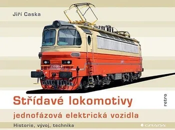 Technika Střídavé lokomotivy: Jednofázová elektrická vozidla - Jiří Caska (2023, pevná)