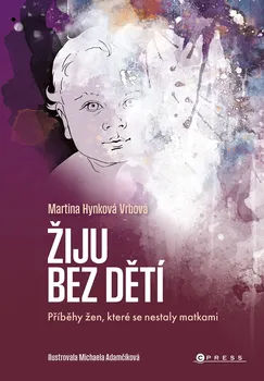 Kniha Žiju bez dětí: Příběhy žen, které se nestaly matkami - Martina Hynková Vrbová (2024) [E-kniha]
