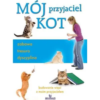 Mój przyjaciel kot. Zabawa, tresura, dyscyplina - Claire Arrowsmith