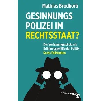 Gesinnungspolizei im Rechtsstaat? - Brodkorb, Mathias
