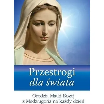 Przestrogi dla świata. Orędzia Matki Bożej... - praca zbiorowa