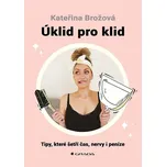 Úklid pro klid: Tipy, které šetří čas, nervy i peníze - Kateřina Brožová (2024, pevná)