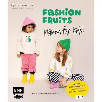 Fashion Fruits - Nähen für Kids! 15 Teile, eine Kollektion: Sag Tschüss zur Fast Fashion! - Kolodziejski-Ruthenbeck, Nelly