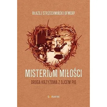 Misterium miłości Droga krzyżowa z Ojcem Pio - Błażej Strzechmiński OFMCap