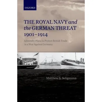 Royal Navy and the German Threat 1901-1914 – Matthew S Seligmann (EN)