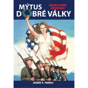 Mýtus dobré války: Amerika ve druhé světové válce - Jacques R. Pauwels (2024, brožovaná)