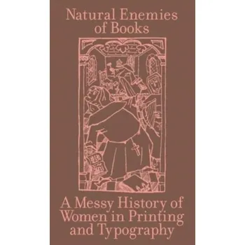 Technika The Natural Enemies of Books: A Messy History of Women in Printing and Typography