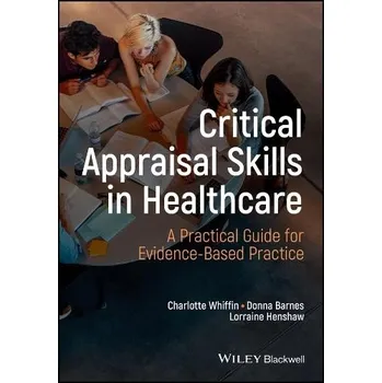 Critical Appraisal Skills for Healthcare Students - Whiffin, Charlotte J. (University of Derby, Derby, UK) a Barnes, Donna (University of Derby, Derby, UK) a Henshaw, Lorraine (University of Salford, Manchester, UK)