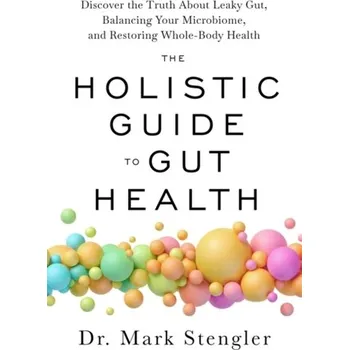 The Holistic Guide to Gut Health - MARK STENGLER