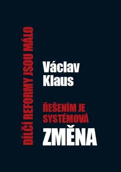 Dílčí reformy jsou málo, řešením je systémová změna - Václav Klaus (2024, brožovaná)