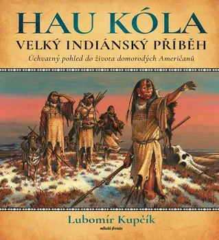 Velký indiánský příběh: Hau Kóla - Lubomír Kupčík (2023, pevná)