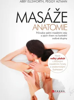 Masáže: Anatomie: Průvodce sedmi masážními styly a jejich vlivem na konkrétní svalové skupiny - Abby Ellsworth, Peggy Altman (2022, pevná)