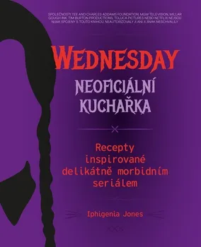 Wednesday neoficiální kuchařka: Recepty inspirované delikátně morbidním seriálem - Iphigenia Jones (2023, pevná)