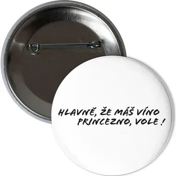 Odznáček s potiskem Hlavně, že máš víno princezno, vole! Placka!