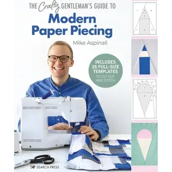The Crafty Gentleman's Guide to Modern Paper Piecing - Aspinall, Mike