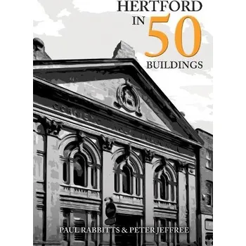 Cizojazyčná kniha Hertford in 50 Buildings - Rabbitts, Paul a Jeffree, Peter