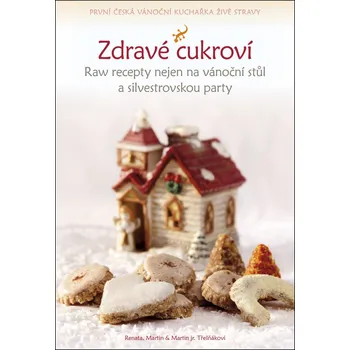 Zdravé cukroví: Raw recepty nejen na vánoční stůl a silvestrovskou party - Martin Třešňák, Renata Třešňáková (2016, pevná)