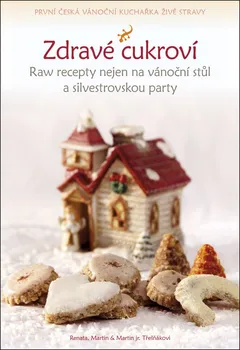 Zdravé cukroví: Raw recepty nejen na vánoční stůl a silvestrovskou party - Martin Třešňák, Renata Třešňáková (2016, pevná)