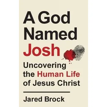 Cizojazyčná kniha God Named Josh - Uncovering the Human Life of Jesus Christ - Brock, Jared