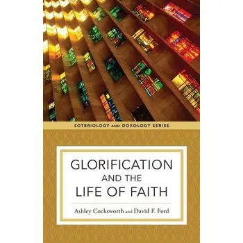 Cizojazyčná kniha Glorification and the Life of Faith - Cocksworth, Ashley a Ford, David F. a Eilers, Kent a Strobel, Kyle