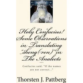 Cizojazyčná kniha Holy Confucius! Some Observations in Translating sheng(ren) in The Analects: Confucius said: If the names are not correct... – Thorsten J Pattberg (EN)
