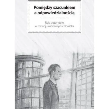 Pomiędzy szacunkiem a odpowiedzialnością - praca zbiorowa