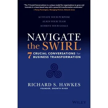 Navigate the Swirl: 7 Crucial Conversations for Bu siness Transformation - Hawkes, Richard S.