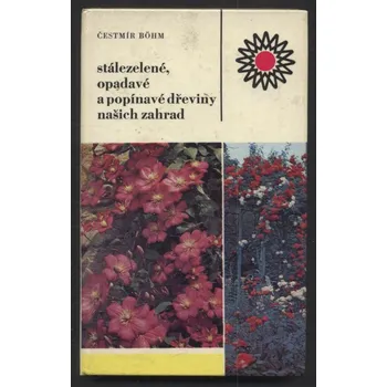 Příroda Böhm, Čestmír - Stálezelené, opadavé a popínavé dřeviny našich zahrad