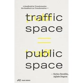 Traffic Space is Public Space - Bendiks, Stefan; Degros, Aglaee